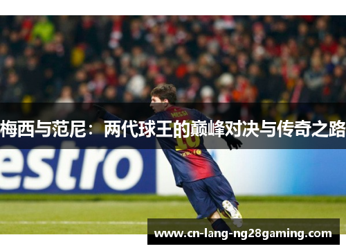梅西与范尼：两代球王的巅峰对决与传奇之路