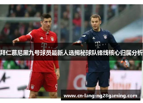 拜仁慕尼黑九号球员最新人选揭秘球队锋线核心归属分析