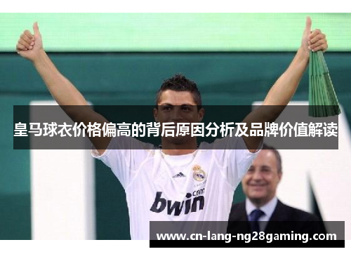 皇马球衣价格偏高的背后原因分析及品牌价值解读