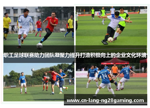 职工足球联赛助力团队凝聚力提升打造积极向上的企业文化环境
