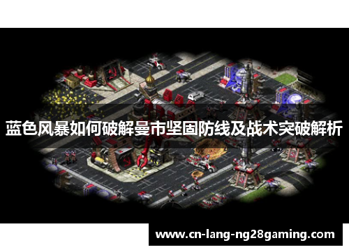 蓝色风暴如何破解曼市坚固防线及战术突破解析