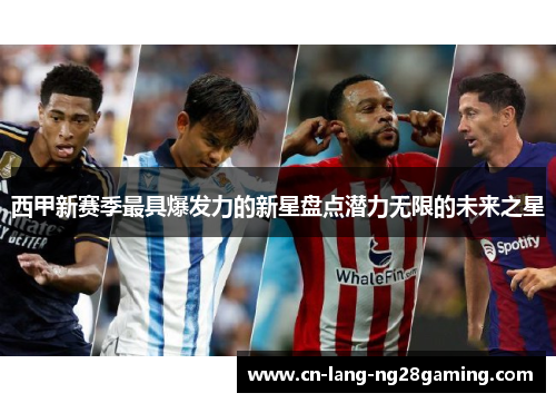 西甲新赛季最具爆发力的新星盘点潜力无限的未来之星