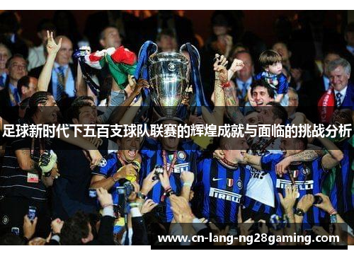 足球新时代下五百支球队联赛的辉煌成就与面临的挑战分析