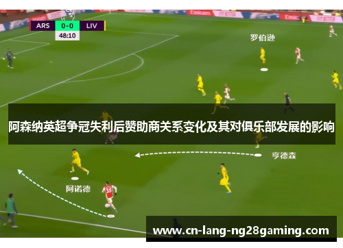 阿森纳英超争冠失利后赞助商关系变化及其对俱乐部发展的影响