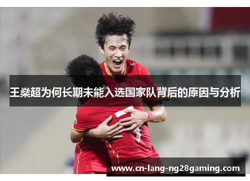 王燊超为何长期未能入选国家队背后的原因与分析
