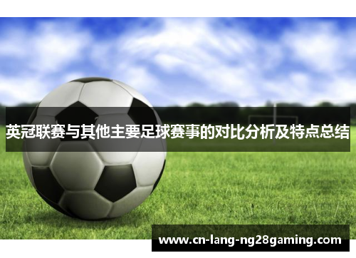 英冠联赛与其他主要足球赛事的对比分析及特点总结