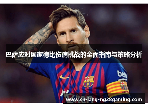 巴萨应对国家德比伤病挑战的全面指南与策略分析 巴萨应对国家德比伤病挑战的全面指南与策略分析
