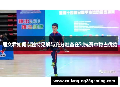 居文君如何以独特见解与充分准备在对抗赛中稳占优势
