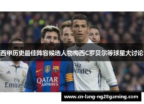 西甲历史最佳阵容候选人物梅西C罗贝尔等球星大讨论