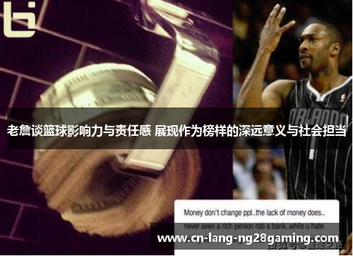 老詹谈篮球影响力与责任感 展现作为榜样的深远意义与社会担当 老詹谈篮球影响力与责任感 展现作为榜样的深远意义与社会担当