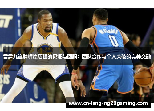 雷霆九连胜辉煌历程的见证与回顾:团队合作与个人突破的完美交融 雷霆九连胜辉煌历程的见证与回顾:团队合作与个人突破的完美交融